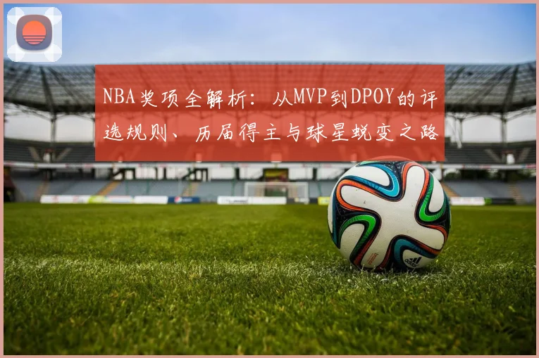 NBA奖项全解析：从MVP到DPOY的评选规则、历届得主与球星蜕变之路