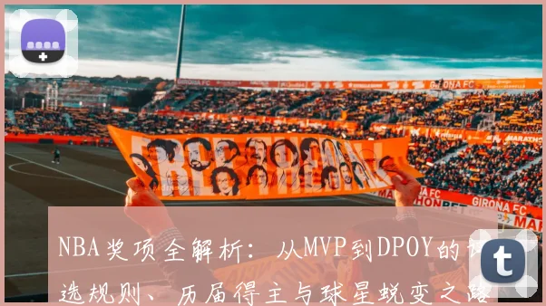 NBA奖项全解析：从MVP到DPOY的评选规则、历届得主与球星蜕变之路