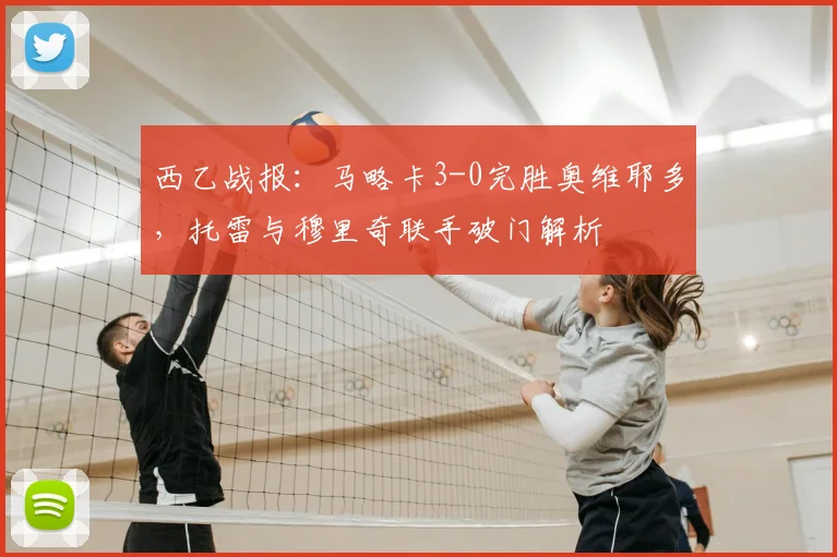 西乙战报：马略卡3-0完胜奥维耶多，托雷与穆里奇联手破门解析